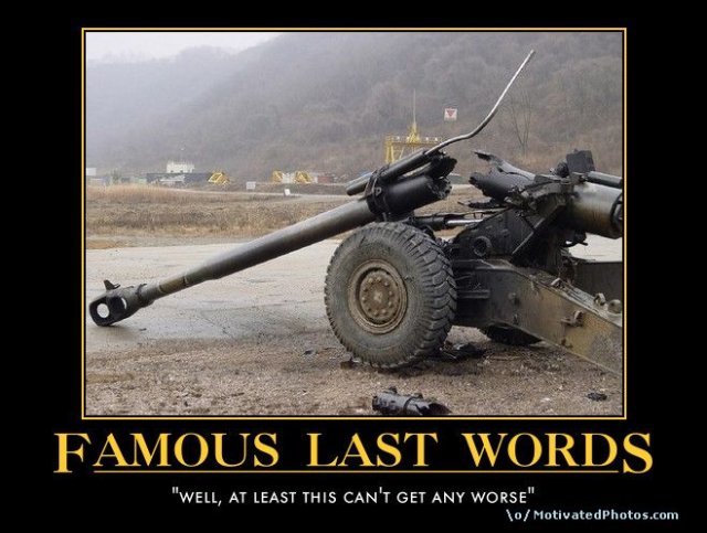 633954143633705265-FamousLastWordswellatleastthiscantgetanyworse.jpg