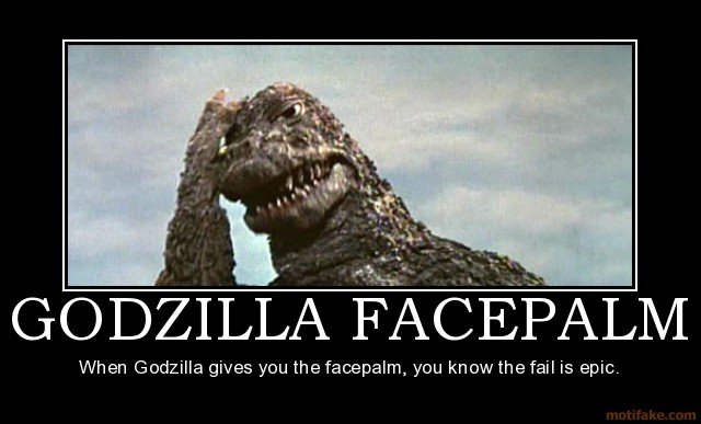e9c3e723_godzilla-facepalm-godzilla-facepalm-face-palm-epic-fail-demotivational-poster-12453844.jpeg