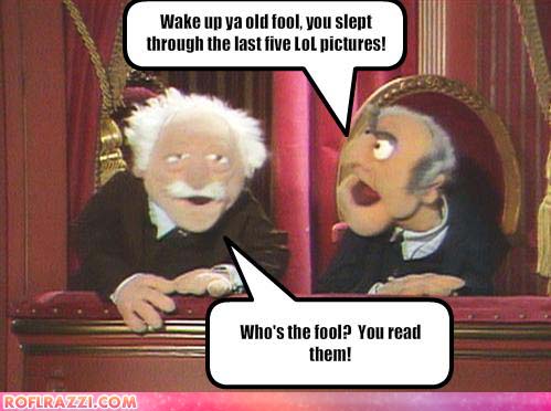 statler-and-waldorf-wake-up-ya-old-fool.jpg statler-and-waldorf-wake-up-ya-old-fool.jpg